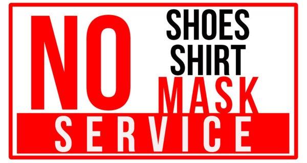 No shoes, no shirt, no MASK....NO SERVICE.