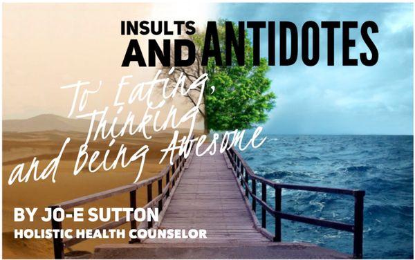 My eBook on what foods, thoughts and behaviors insult or antidote your health.