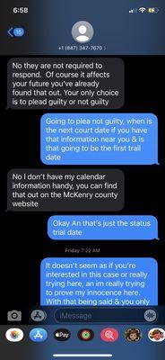 Text messages between us discussing my next court date and he told me to check online instead of wanting to take his time.