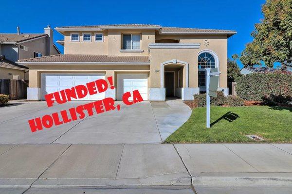 Funded property in Hollister, CA. If interested in a loan please contact me at 626-236-2462