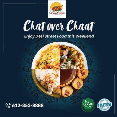 The kabab wale presents 

CHAT OVER CHAAT! 

Place your orders TODAY!!!