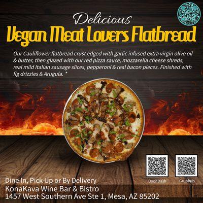 Vegan Meat Lovers Pizza/Flatbread - Our Cauliflower flatbread crust edged with garlic infused extra virgin olive oil & butter, then glazed w