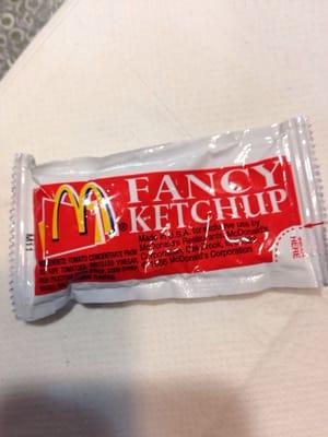 The only thing I appreciated at McDonald's. They label their ketchup as "fancy". This was also the only available ketchup :(