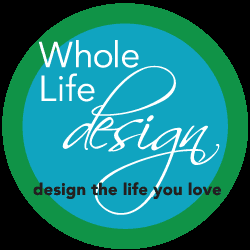 Whole Design is a process to facilitate you in creating a life you love!