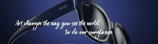 Art Changes the Way You See the World.  So do our Sunglasses... Maui Jim