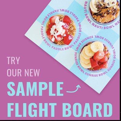 FLIGHT BOARDS 
Indulge in 3 x 5oz sizes of our most popular bowls- Nauti Bowl, Sunrise Bowl and Paddle Bowl