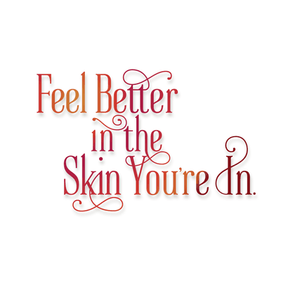 Feel better in the skin you're in -- you only get ONE body. Make it last.