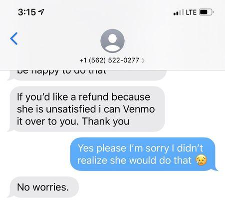 Here's her number here's our conversation we're she said she would refund.