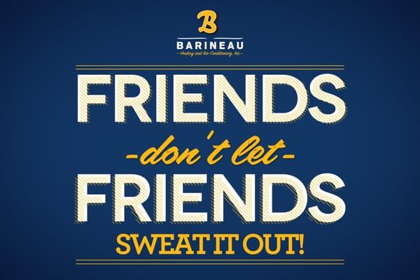 Friends don't let friends sweat it out.