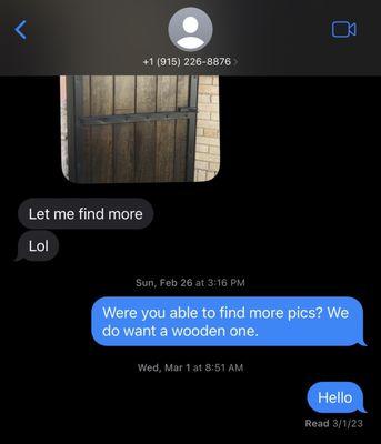 Please take my money? Guess not.. He sent two pictures of wooden gate doors on 2/14 and said he would send me different ones.