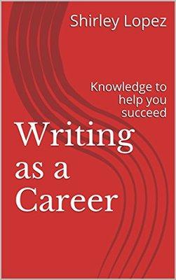 https://www.amazon.com/Writing-Career-Knowledge-help-succeed/dp/1520232659/ref=sr_1_2?dchild=1&keywords=writing+as+a+career+by+shirley+lopez