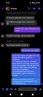 Conversation in English and Spanish of him asking me to go to Seattle to get my refund. I switched to English to provide evidence to my CCC