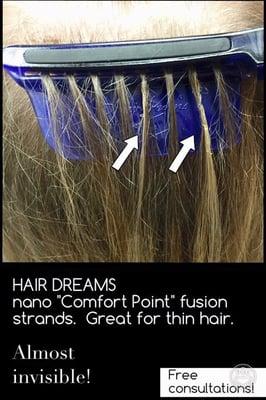 HairDreams "Comfort Point" fusion hair extensions.    The smallest, most undetectable, highest quality extensions on the market.