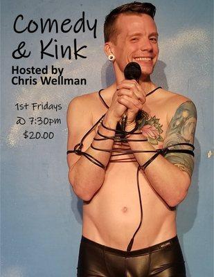 Comedy & Kink hosted by Chris Wellman is 1st Fridays at 7:30. Ticket Sales end at 6pm. No door sales.