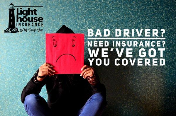 We can insure all drivers! Great drivers and not so great drivers welcome!