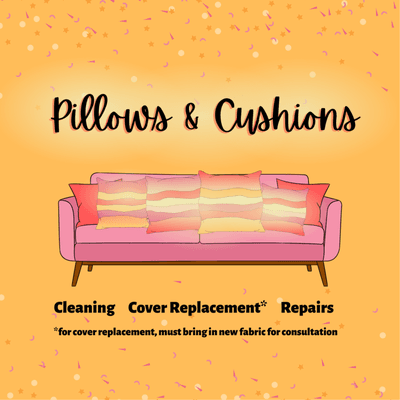 Pillows and Cushions: Cleaning, Cover Replacement, and Repairs. For cover replacement, you must bring in the new fabric for consultation.