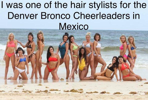 I was hired as one of the hair stylists for the Denver Broncos Cheerleaders. We were in Mexico shooting their yearly calendar.