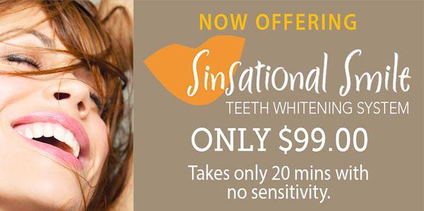 We offer Sinsational Smile Teeth Whitening for only $99.00.