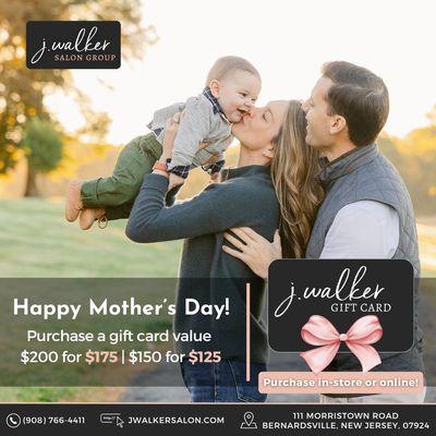 J.Walker Salon Group offer an exclusive Mother's Day gift card deals!

 Learn more by calling our Welcome Team at (908) 766-4411.