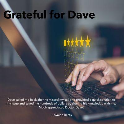 "Dave called me back after he missed my call and provided a quick solution to my issue and saved me hundreds of dollars by sharing his knowl