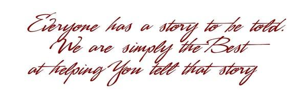 Everyone has a story to tell,...we are simply the best at helping you tell that story.