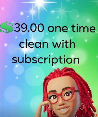 $39.00 basic 2 hour cleaning with a sign up of a 3 month contract for $70.00 a month + small fee every time we come out and clean.