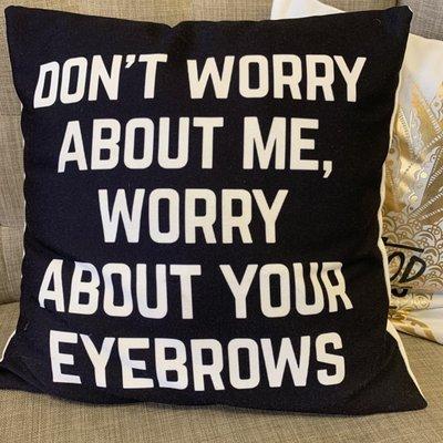 This pillow cracks me up every time