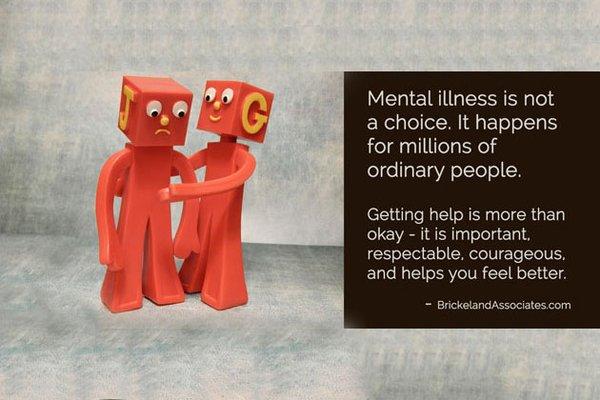 Mental illness is not a choice - getting help is more than okay; it's important, respectable, and you deserve it