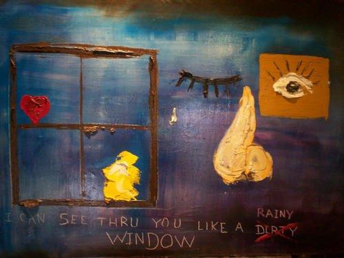 "I Can See Through You Like A Rainy Window"