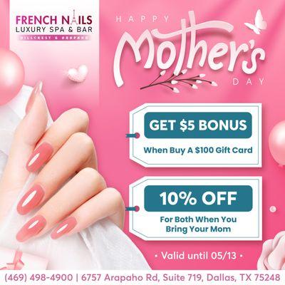 HAPPY MOTHER'S DAY  
 Valid until 05/13

 Treat Mom to a day of pampering at French Nails Luxury Spa & Bar this Mother's Day with