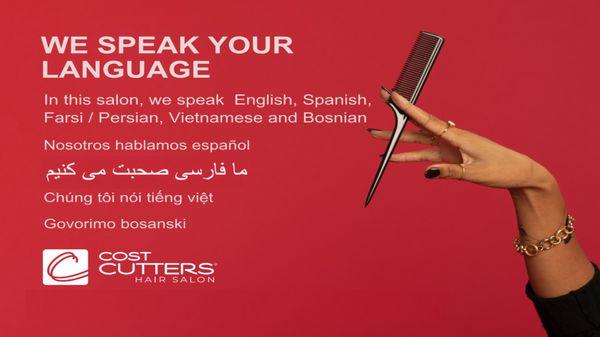 WE SPEAK YOUR LANGUAGE
 In this salon, we speak English, Spanish, Farsi / Persian, Vietnamese and Bosnian.