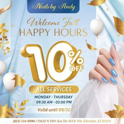 WELCOME FALL WITH STYLE! 
 HAPPY HOURS 
 Enjoy 10% OFF All Services 
 Monday - Thursday |  9:30 AM - 3:00 PM