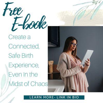 Get our free Ebook: Create a Connected, Safe Birth Experience, Even in the Midst of Chaos on our website