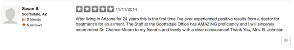 "After living in Arizona for 24 years this is the first time I've ever experienced positive results from a doctor." -Susan B. 5 *