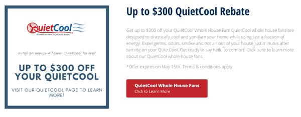 Ask about discounts on Quiet Cool whole house fans!