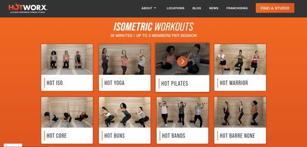 8 Isometric workouts, 30 minutes per session. HOTWORX offers 11 different workouts.