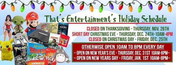 We are open every day except Thanksgiving and Christmas, but we do close early on Christmas Eve!