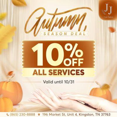 AUTUMN SEASON DEAL 

 Embrace the beauty of autumn at JJ Nail Salon!
 Enjoy 10% OFF All Services!
 This amazing offer is valid u