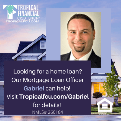 Our local mortgage loan officer is ready to assist with all your mortgage needs! To contact him, check out Tropicalfcu.com/Gabriel.