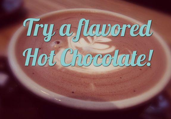 Did you know you can add additional flavoring to any hot chocolate? Some customer favorites are hazelnut, almond, and raspberry.