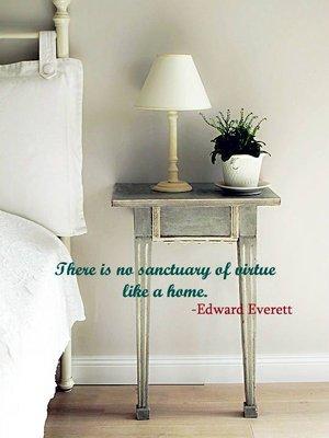 "There is no sanctuary of virtue like a home" - Edward Everett