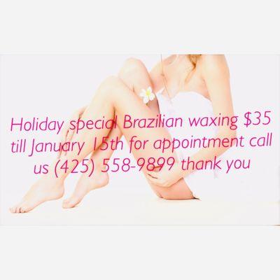 Holidays special Brazilian waxing $35  till January 15th for appointments call us (425)558-9899