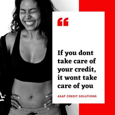 "If you don't take care of your credit it won't take care of you