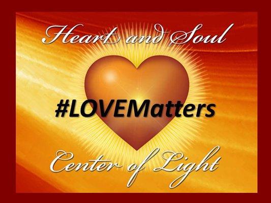 Look for us on social media, we use the hashtag #LoveMatters. Instagram @TheHeartSoulCenter, Facebook.com/HeartAndSoulCenterOfLight