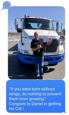 "If you were born without wings, do nothing to prevent them from growing." 
Congrats to Daniel in getting his CDL