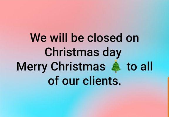 We will be closed on Christmas day 
Merry Christmas  to all of our clients