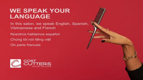 WE SPEAK YOUR LANGUAGE In this salon, we speak English, Spanish, Vietnamese and French