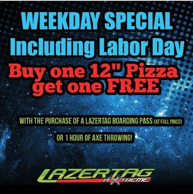 Pizza is buy one get one   Free ALL weekdays, including Labor Day. Family Fun!