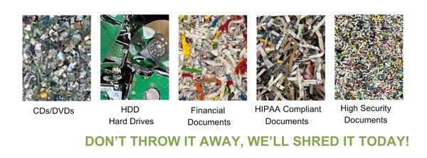 We can securely shred CDs/DVDs, destroy hard drives, documents, credit cards, junk mail, and more.