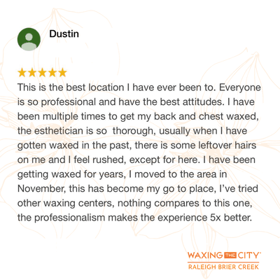 Thank you Dustin! Our experts are dedicated to offering the BEST professional waxing services & educational aftercare. 5 star review thanks!